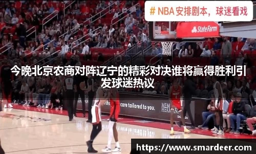 今晚北京农商对阵辽宁的精彩对决谁将赢得胜利引发球迷热议