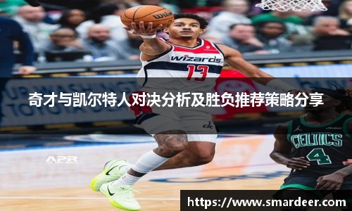 奇才与凯尔特人对决分析及胜负推荐策略分享