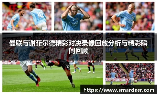 曼联与谢菲尔德精彩对决录像回放分析与精彩瞬间回顾